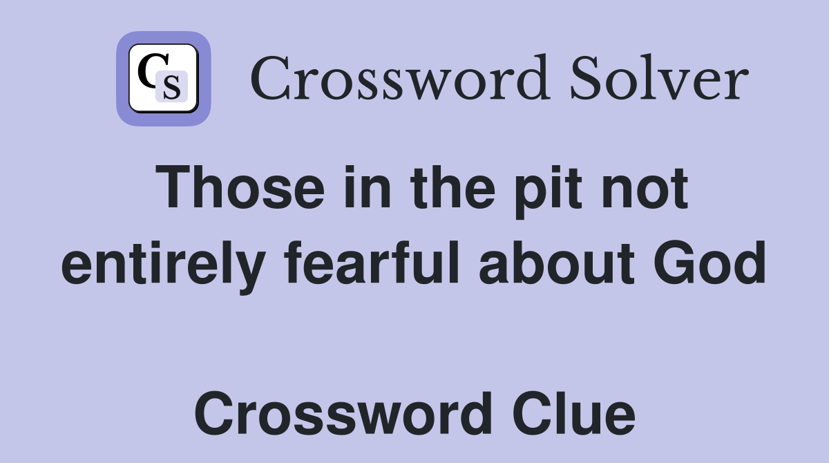 Those in the pit not entirely fearful about God  Crossword Clue