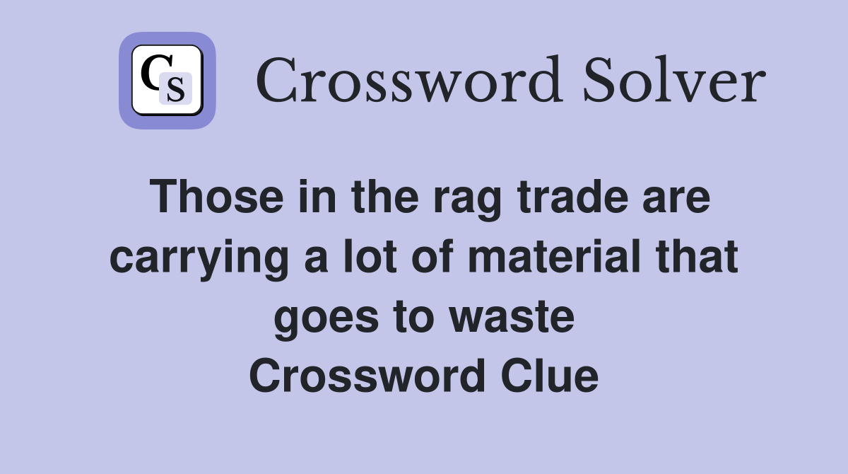 Those in the rag trade are carrying a lot of material that goes to waste Crossword Clue