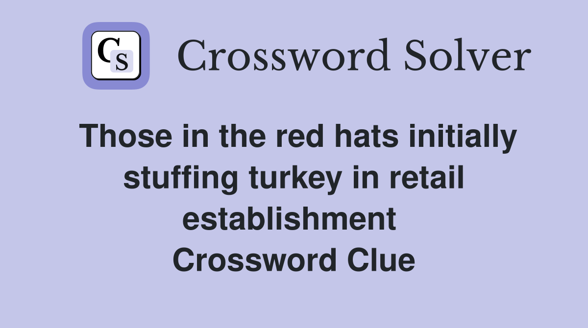 Those in the red hats initially stuffing turkey in retail establishment  Crossword Clue