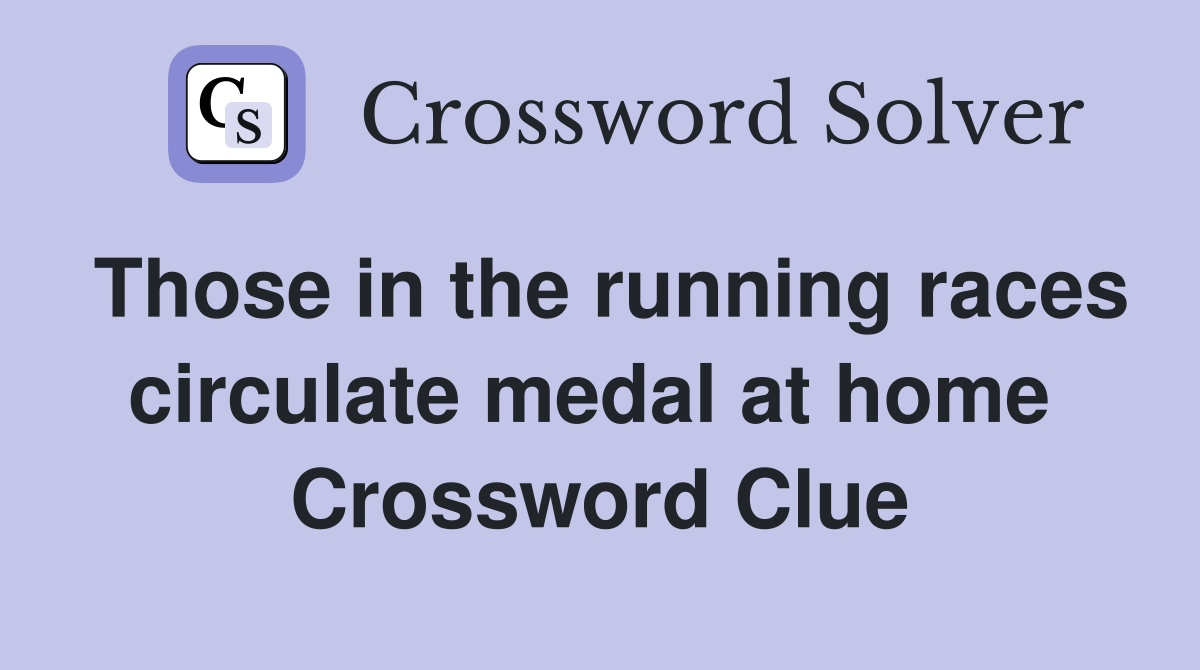 Those in the running races circulate medal at home  Crossword Clue