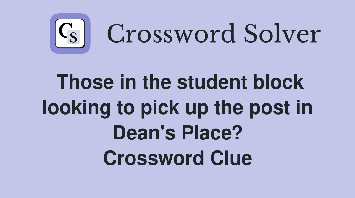 Those in the student block looking to pick up the post in Dean's Place? Crossword Clue