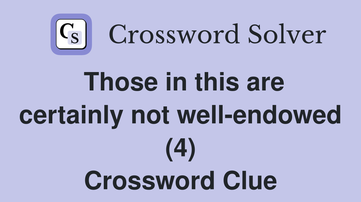 Those in this are certainly not well-endowed (4) Crossword Clue