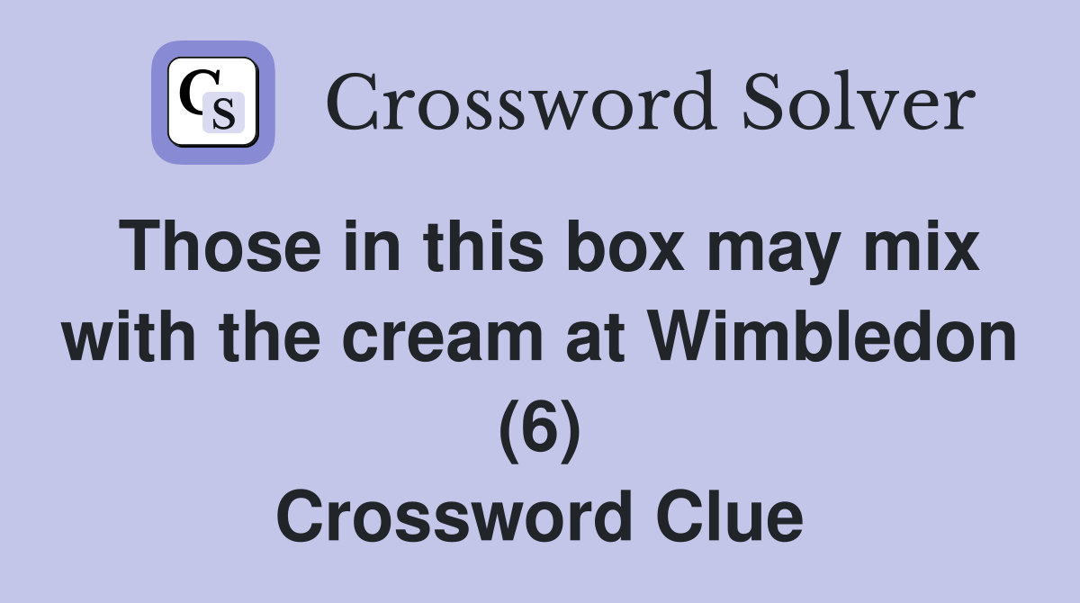 Those in this box may mix with the cream at Wimbledon (6) Crossword Clue