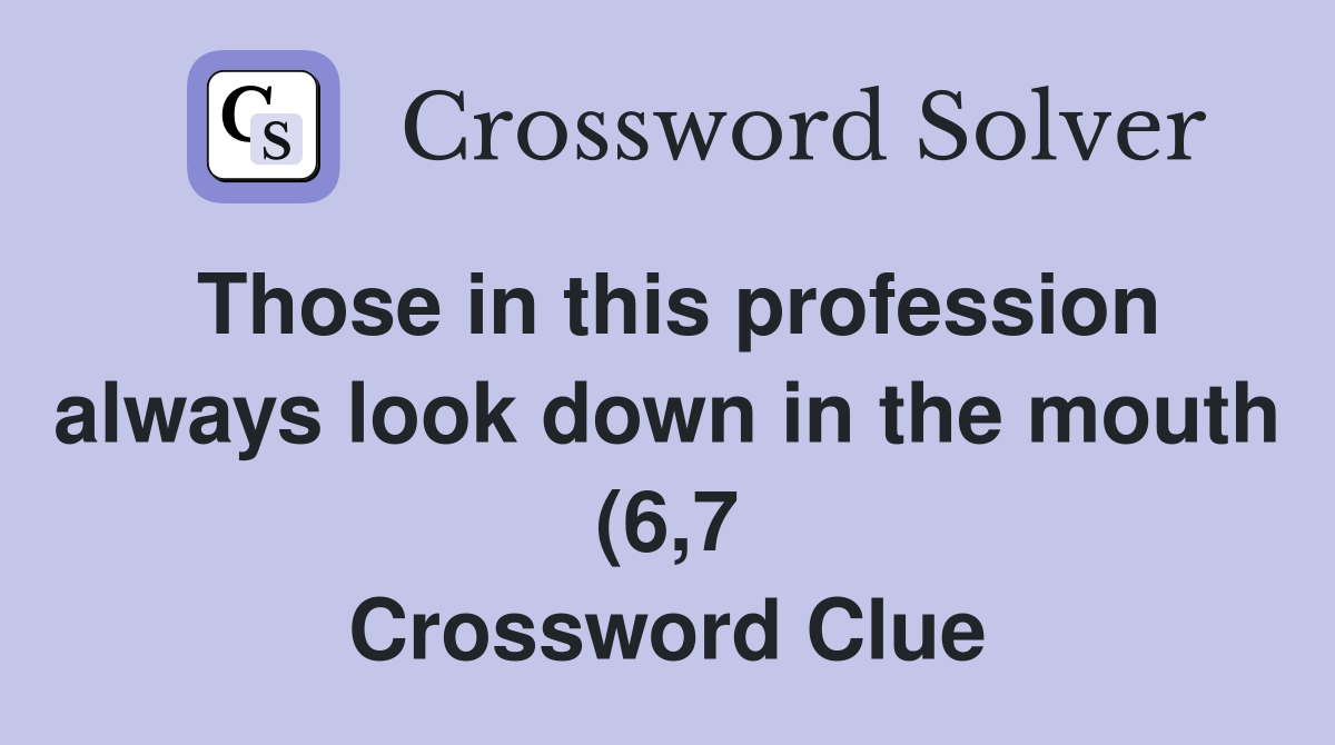 Those in this profession always look down in the mouth (6 7 Those in this profession always look down in the mouth (6 7