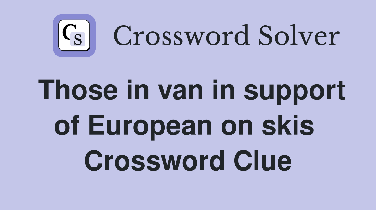 Those in van in support of European on skis  Crossword Clue