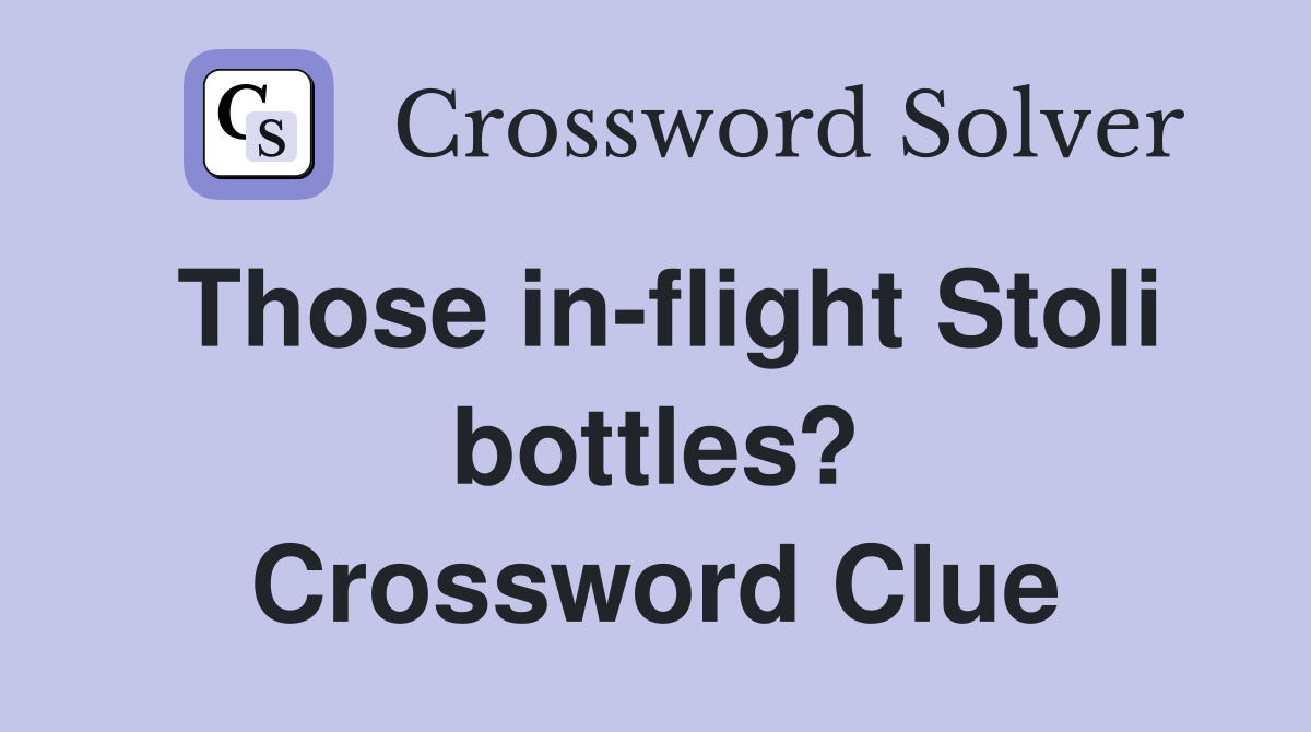 Those in-flight Stoli bottles? Crossword Clue