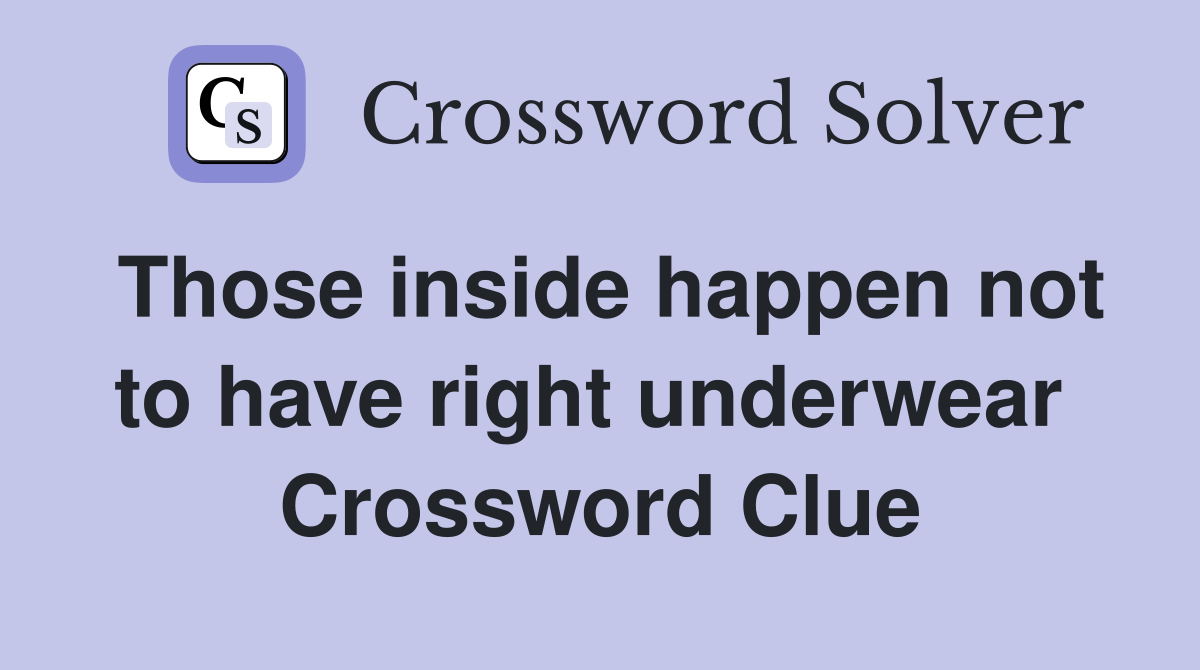 Those inside happen not to have right underwear  Crossword Clue