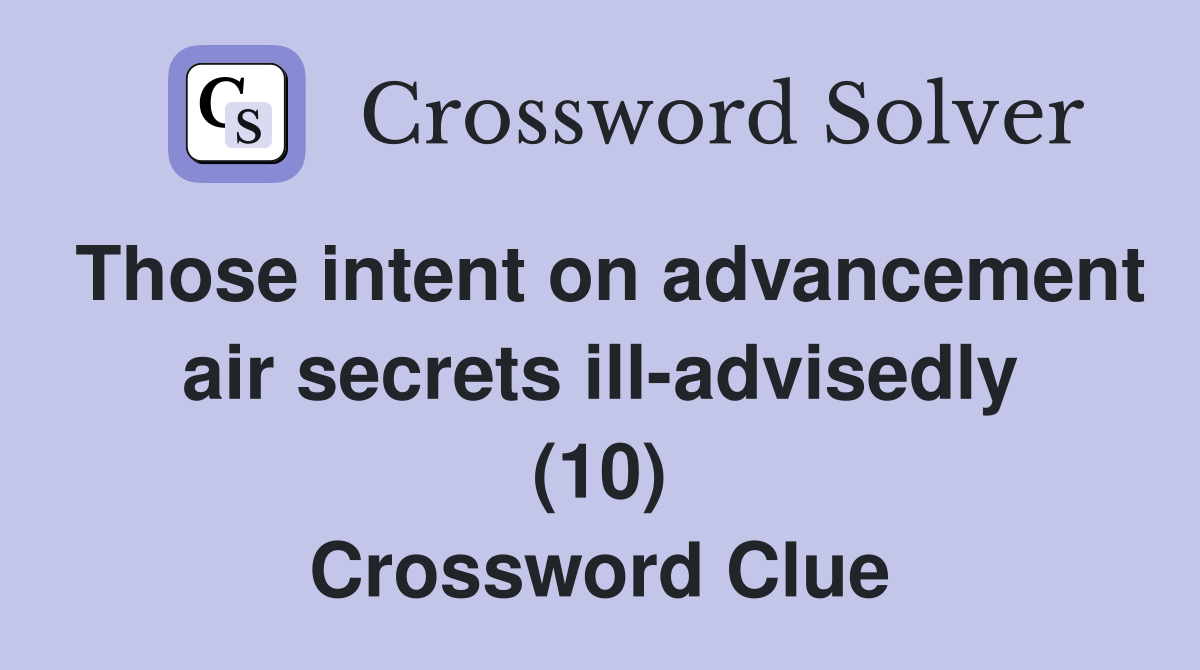 Those intent on advancement air secrets ill-advisedly (10) Crossword Clue