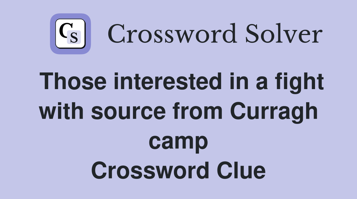 Those interested in a fight with source from Curragh camp Crossword Clue