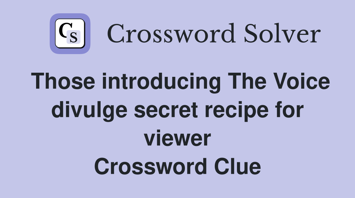 Those introducing The Voice divulge secret recipe for viewer Crossword Clue