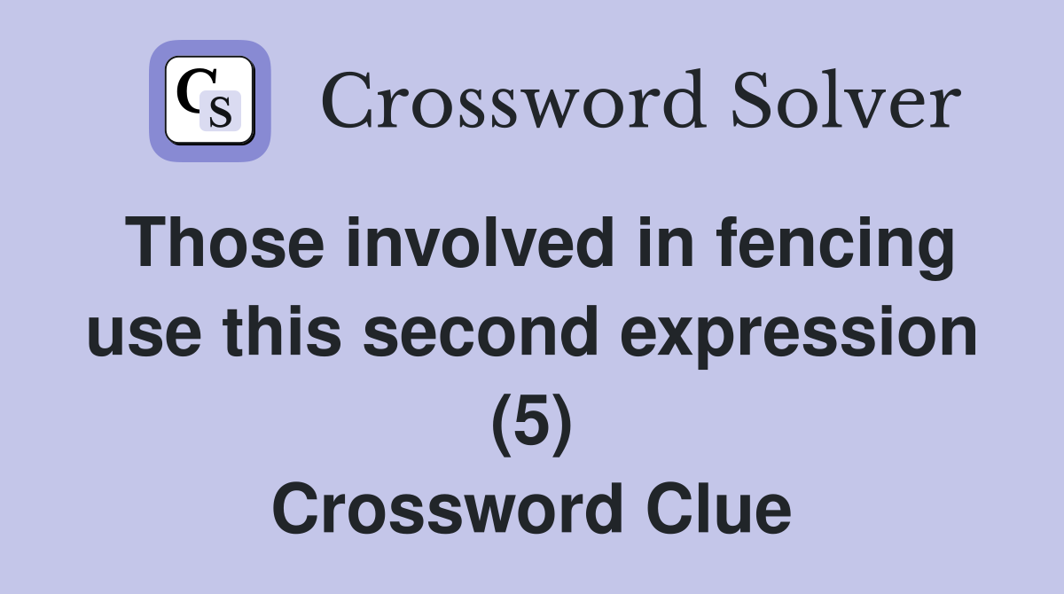 Those involved in fencing use this second expression (5) Crossword Clue