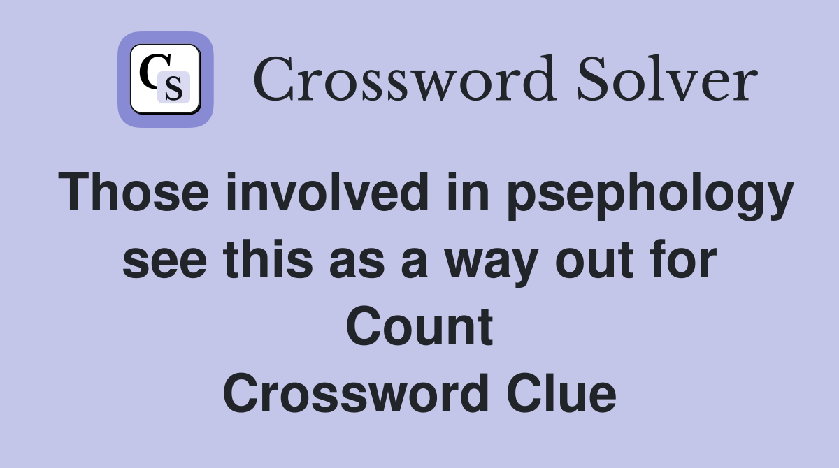 Those involved in psephology see this as a way out for Count Crossword Clue