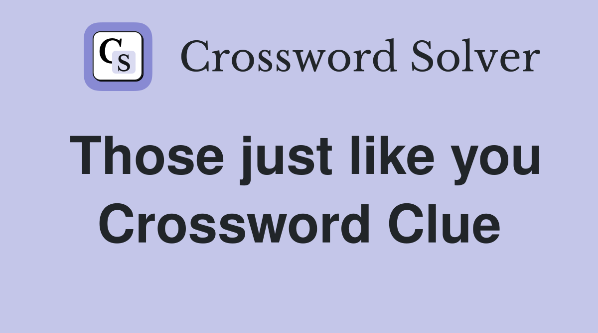 Those just like you Crossword Clue