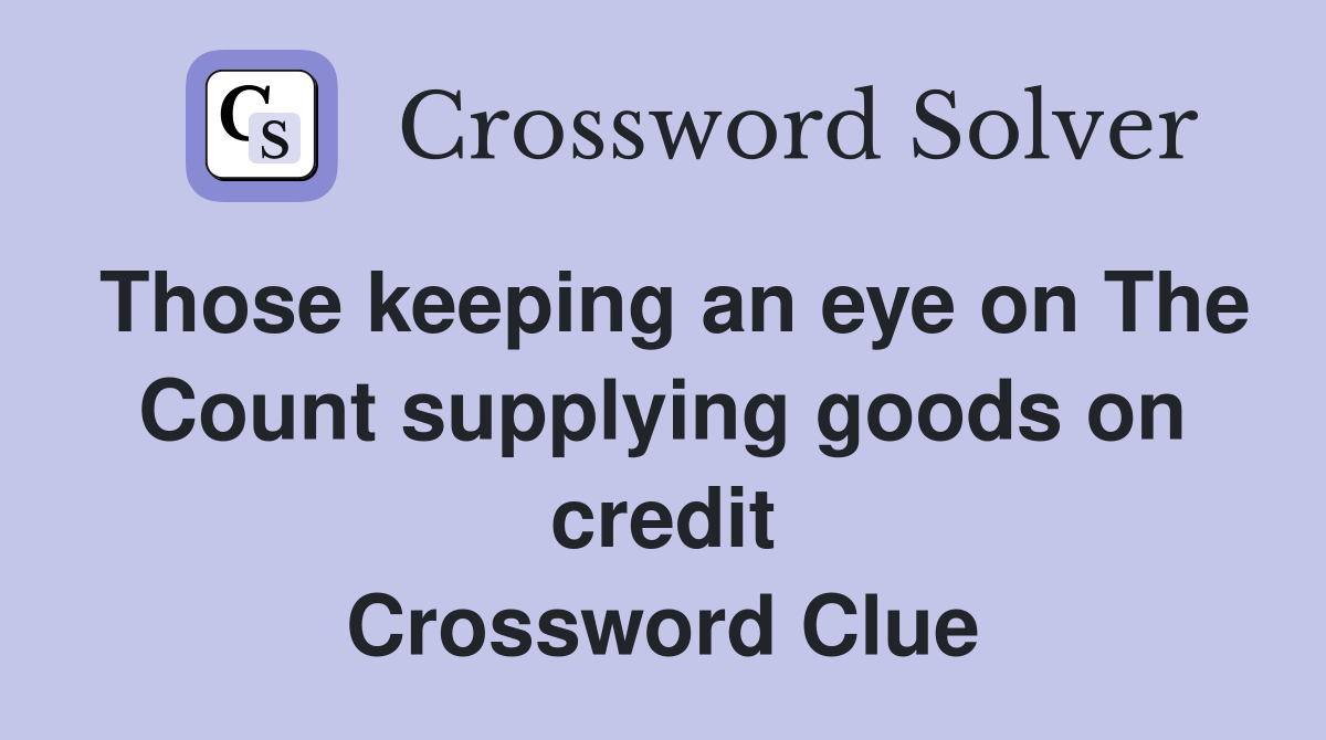 Those keeping an eye on The Count supplying goods on credit Crossword Clue