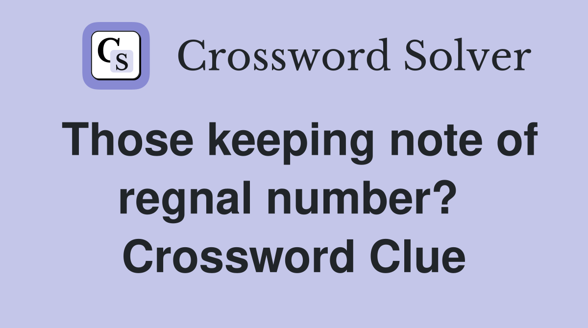 Those keeping note of regnal number?  Crossword Clue