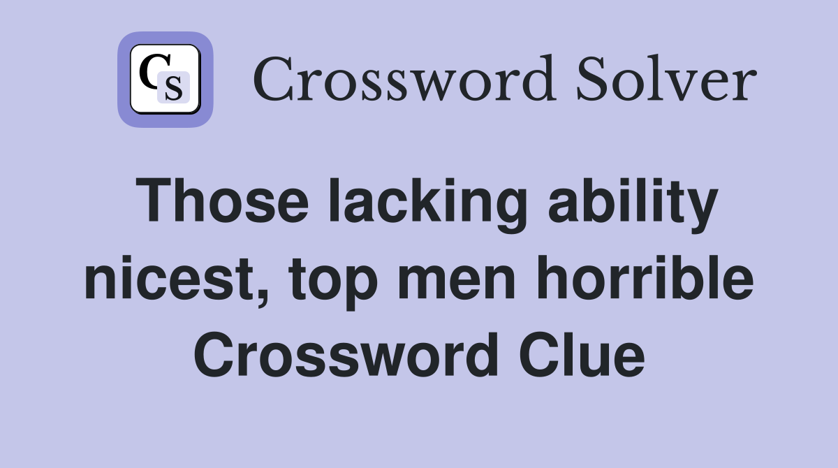 Those lacking ability nicest, top men horrible Crossword Clue