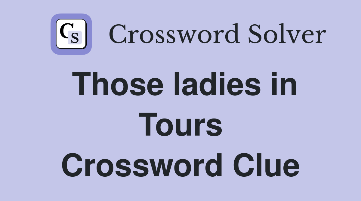 Those ladies in Tours Crossword Clue