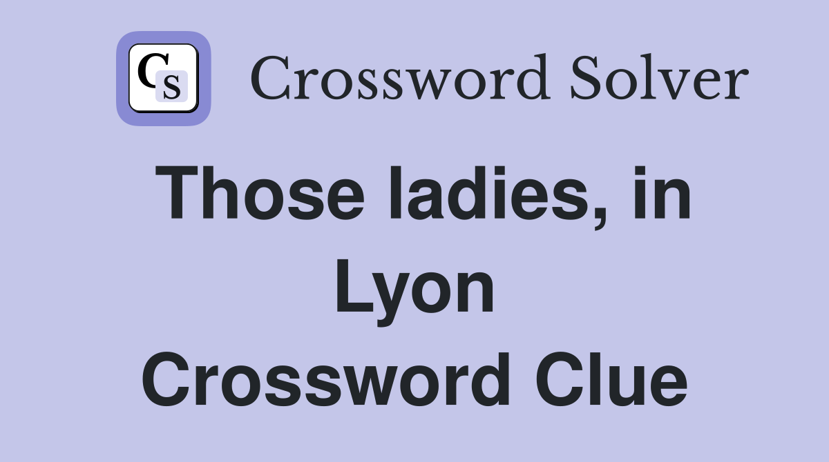 Those ladies, in Lyon Crossword Clue