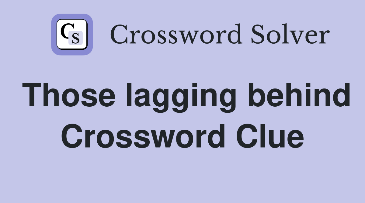 Those lagging behind Crossword Clue
