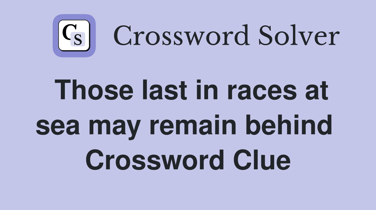 Those last in races at sea may remain behind  Crossword Clue