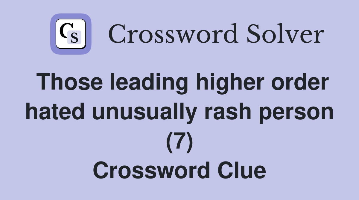 Those leading higher order hated unusually rash person (7) Crossword Clue
