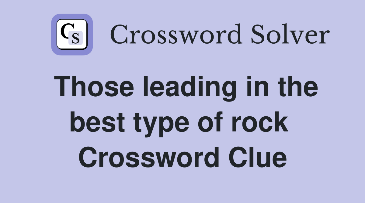 Those leading in the best type of rock  Crossword Clue