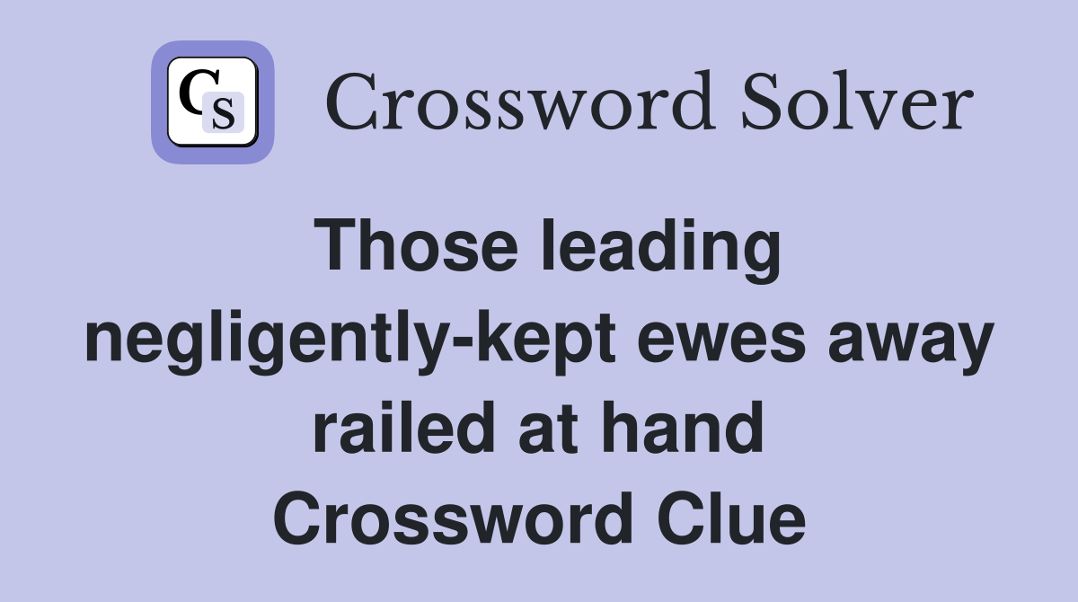 Those leading negligently-kept ewes away railed at hand Crossword Clue