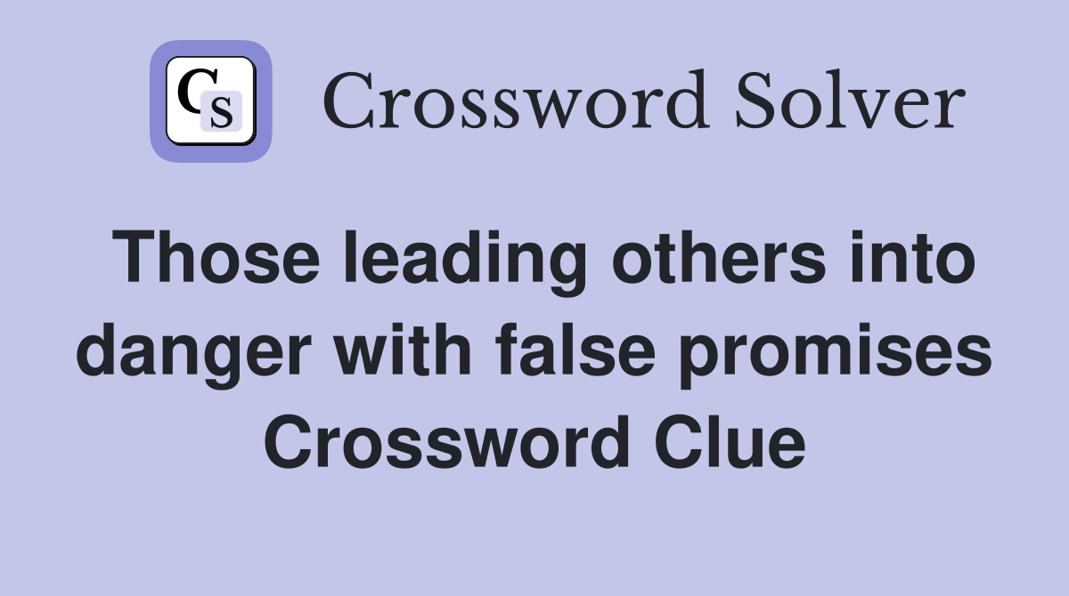 Those leading others into danger with false promises Crossword Clue