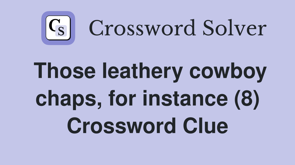 Those leathery cowboy chaps, for instance (8) Crossword Clue