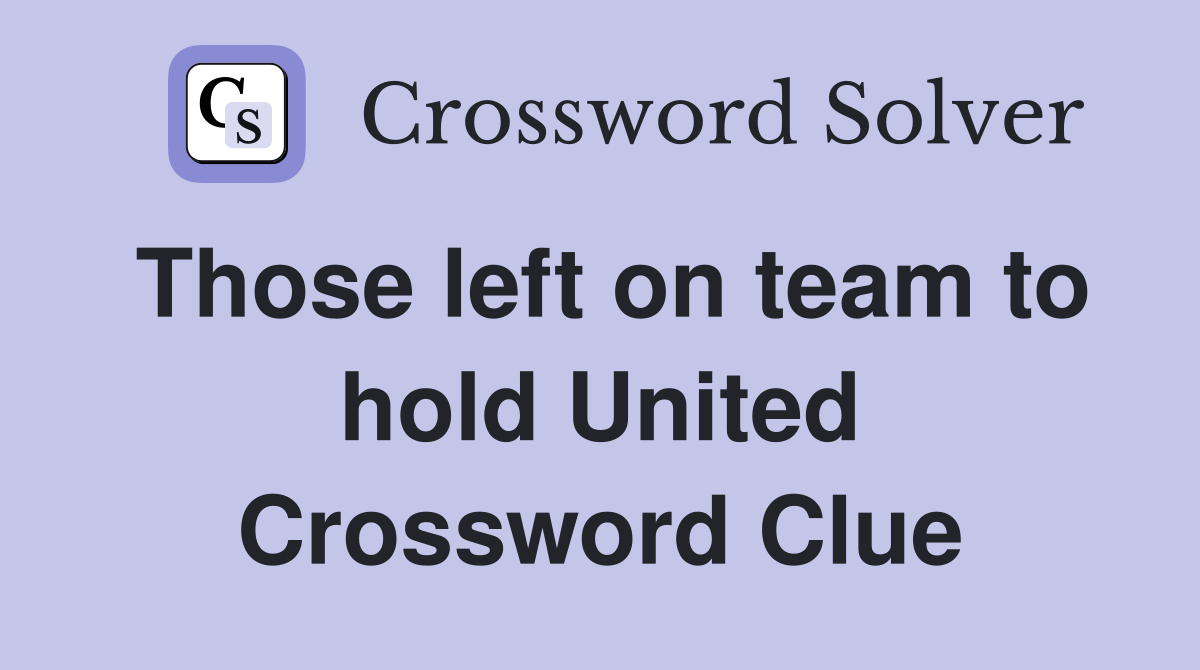 Those left on team to hold United Crossword Clue