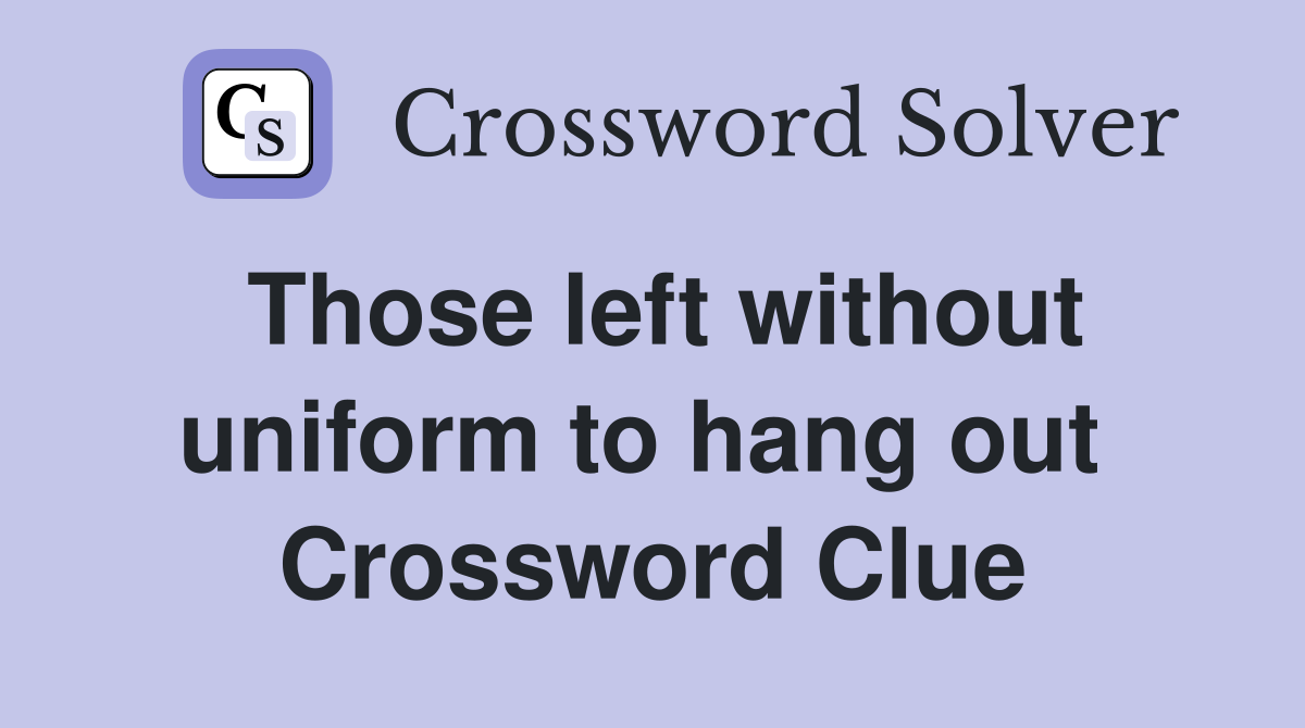 Those left without uniform to hang out  Crossword Clue