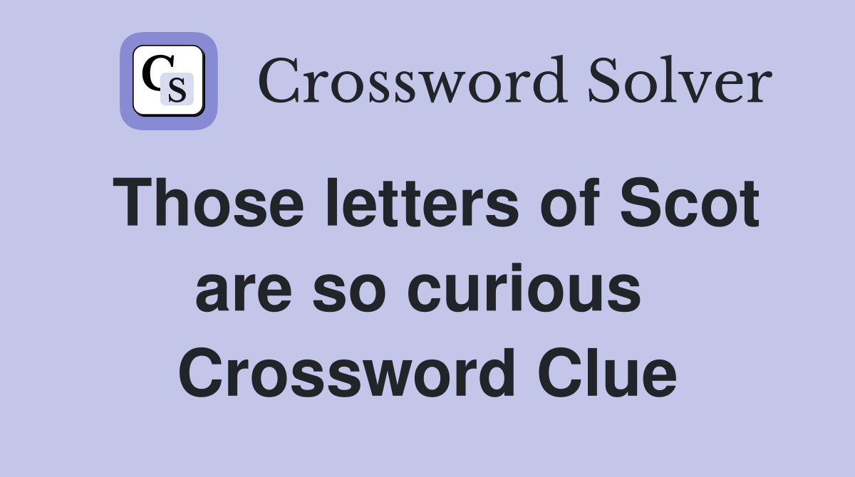 Those letters of Scot are so curious  Crossword Clue