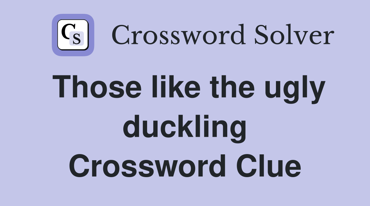 Those like the ugly duckling Crossword Clue