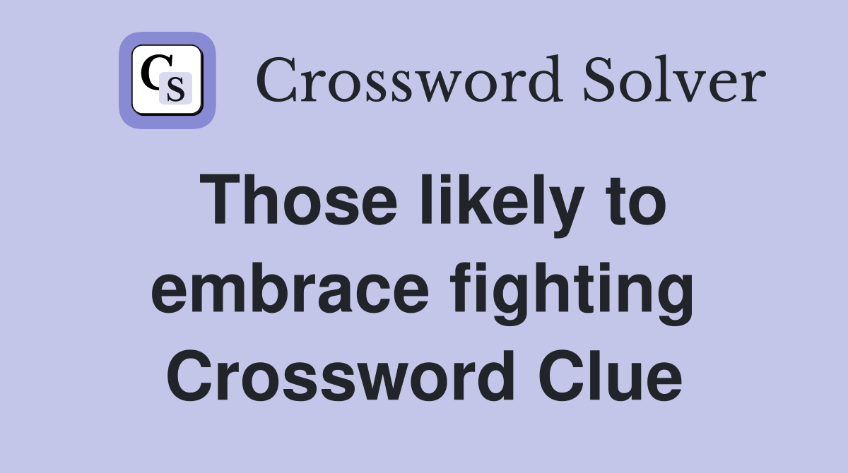 Those likely to embrace fighting Crossword Clue