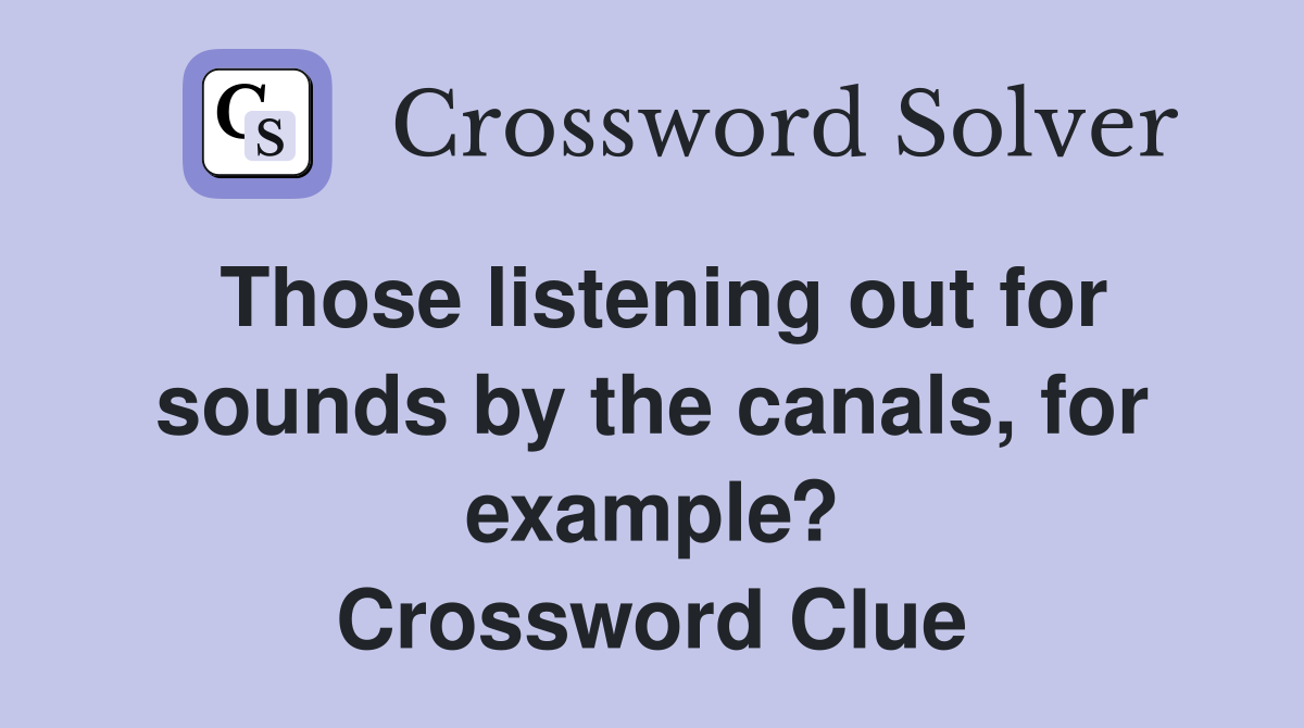 Those listening out for sounds by the canals, for example? Crossword Clue