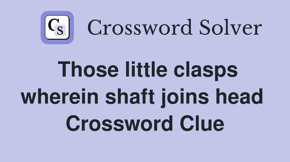 Those little clasps wherein shaft joins head  Crossword Clue