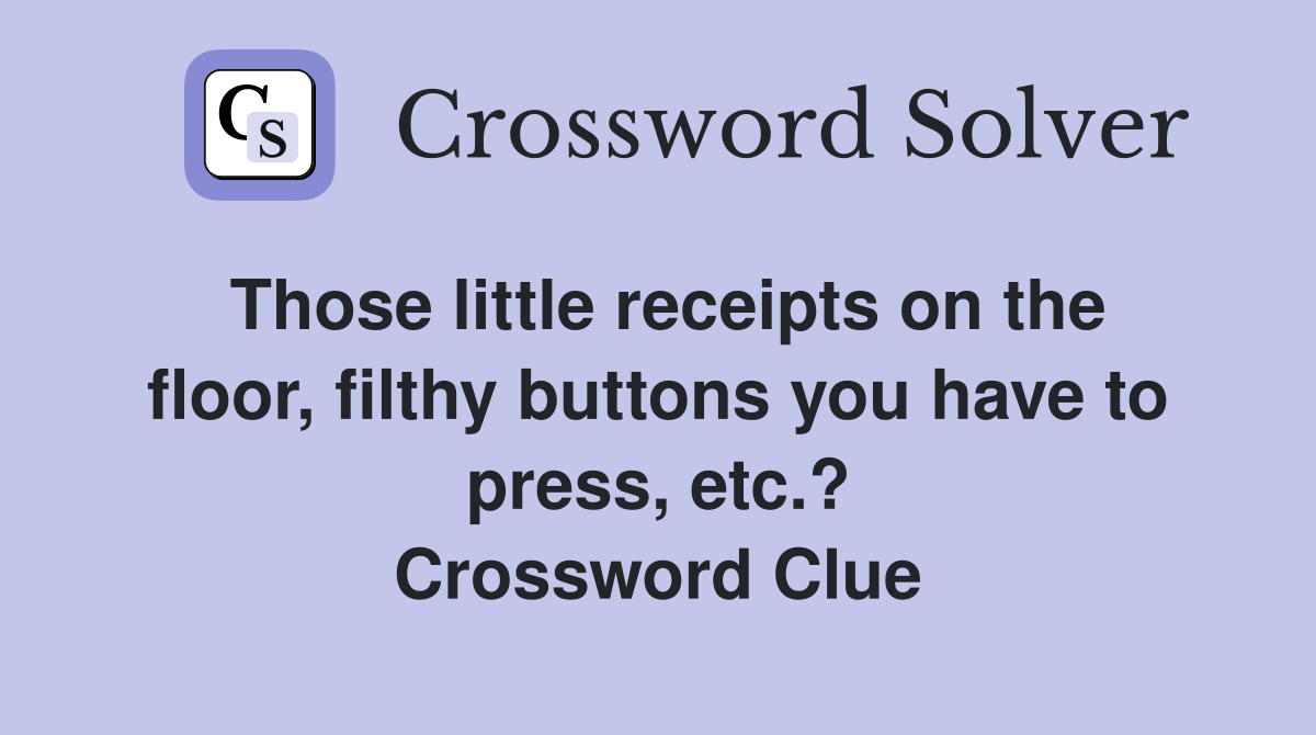 Those little receipts on the floor, filthy buttons you have to press, etc.? Crossword Clue