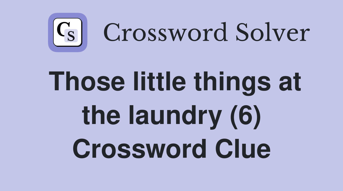 Those little things at the laundry (6) Crossword Clue