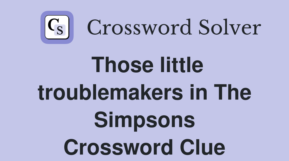 Those little troublemakers in The Simpsons Crossword Clue