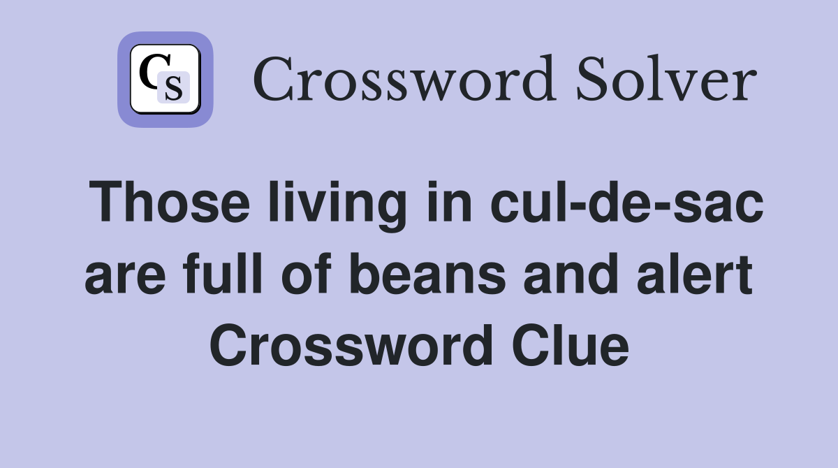 Those living in cul-de-sac are full of beans and alert Crossword Clue