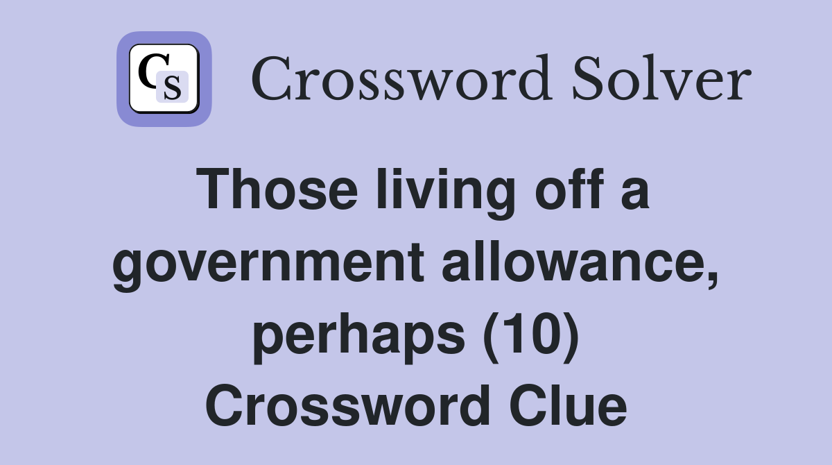 Those living off a government allowance, perhaps (10) Crossword Clue
