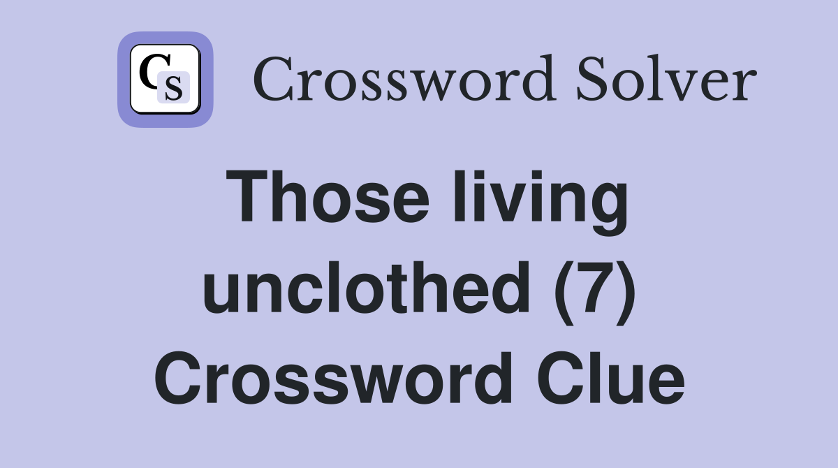 Those living unclothed (7) Crossword Clue