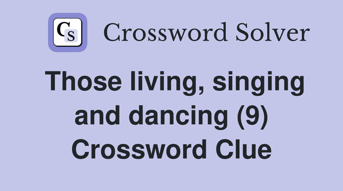 Those living, singing and dancing (9) Crossword Clue