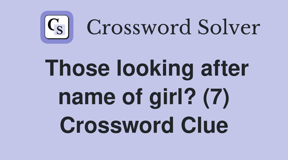 Those looking after name of girl? (7) Crossword Clue