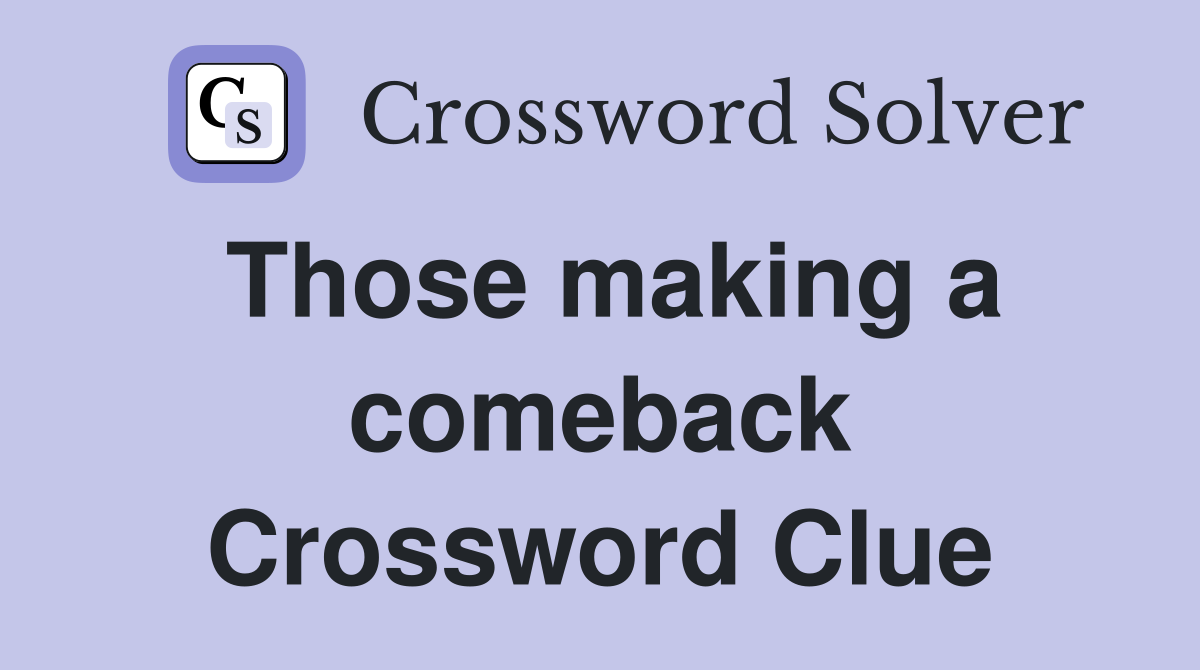 Those making a comeback Crossword Clue