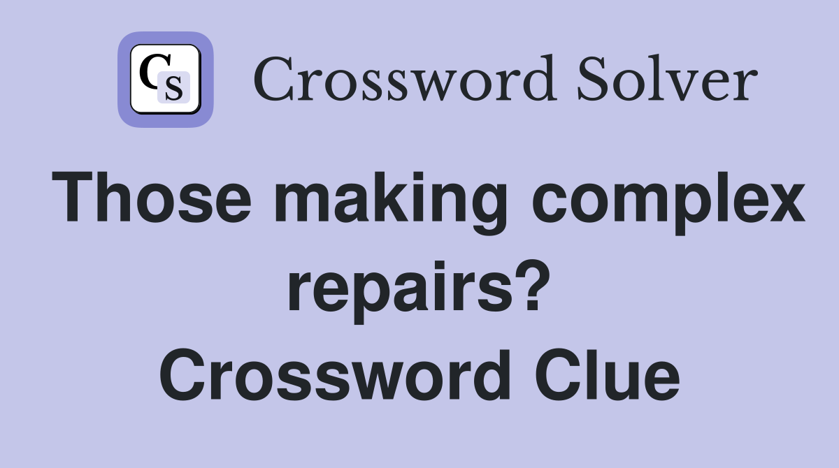 Those making complex repairs? Crossword Clue