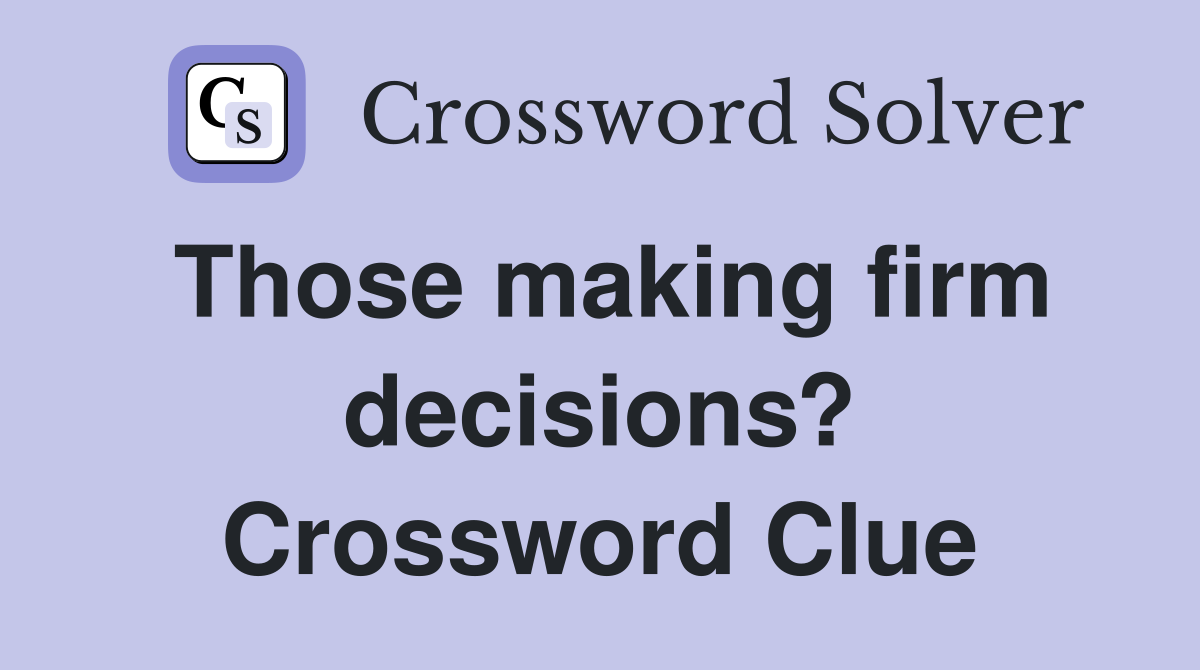 Those making firm decisions? Crossword Clue