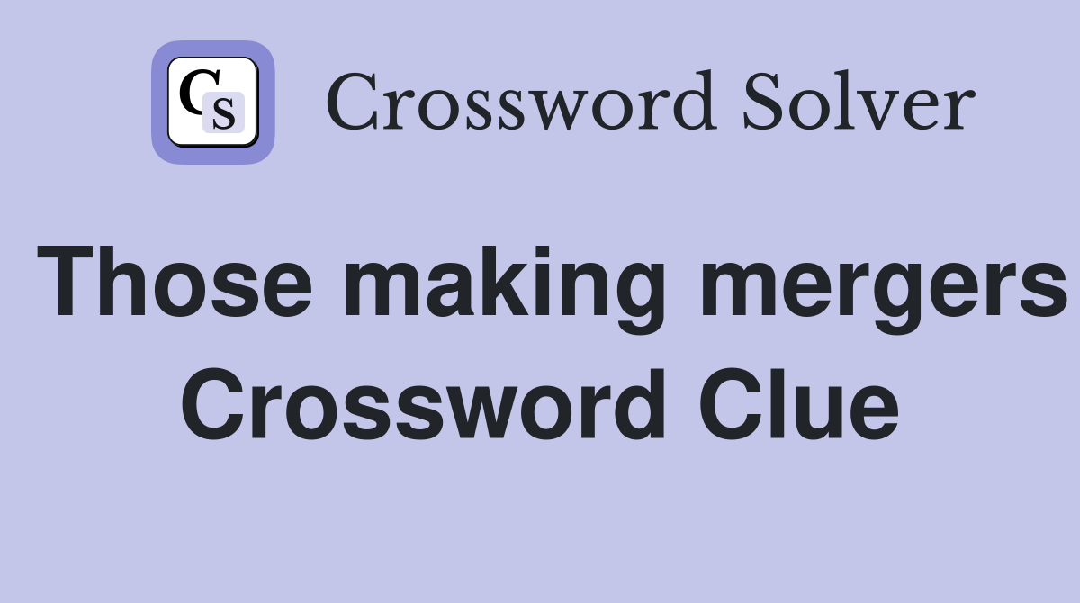 Those making mergers Crossword Clue
