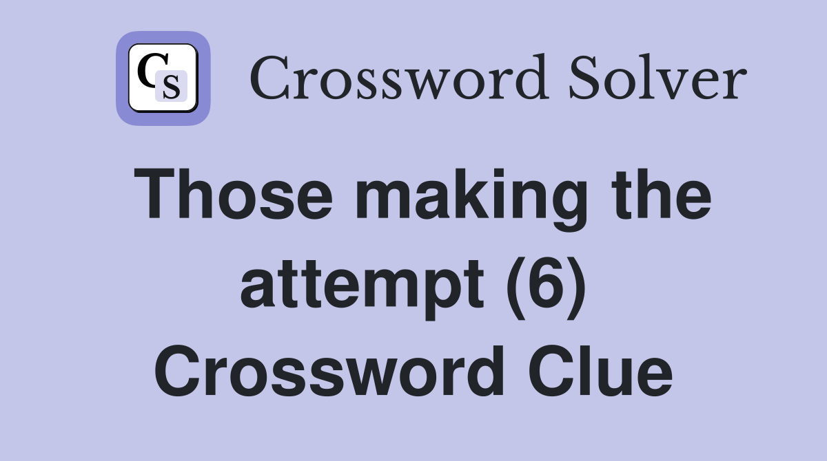 Those making the attempt (6) Crossword Clue