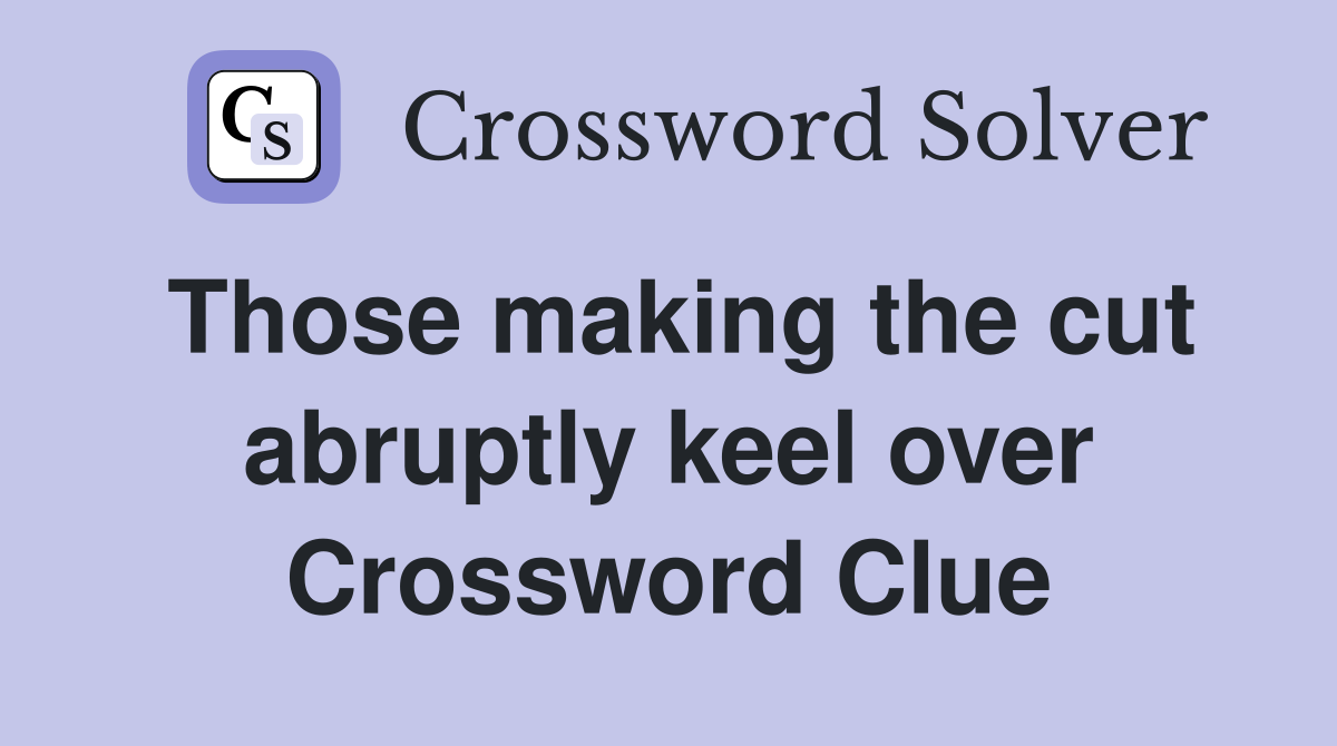 Those making the cut abruptly keel over Crossword Clue